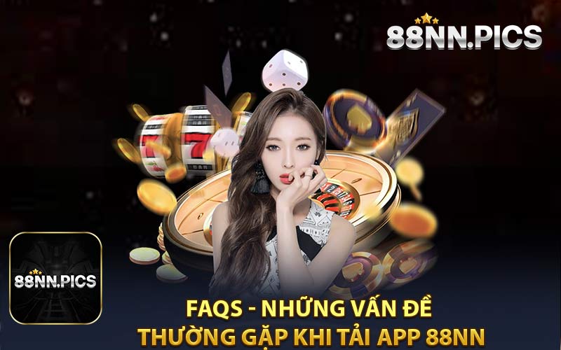 FAQs - Những Vấn Đề Thường Gặp Khi Tải App 88NNS
