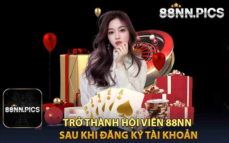 Trở Thành Hội Viên 88NN Sau Khi Đăng Ký Tài Khoản
